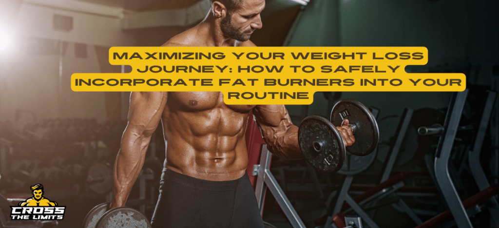Maximizing Your Weight Loss Journey: How to Safely Incorporate Fat Burners into Your Routine