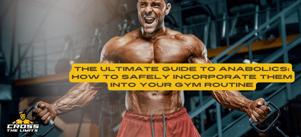 The Ultimate Guide to Anabolics: How to Safely Incorporate Them into Your Gym Routine